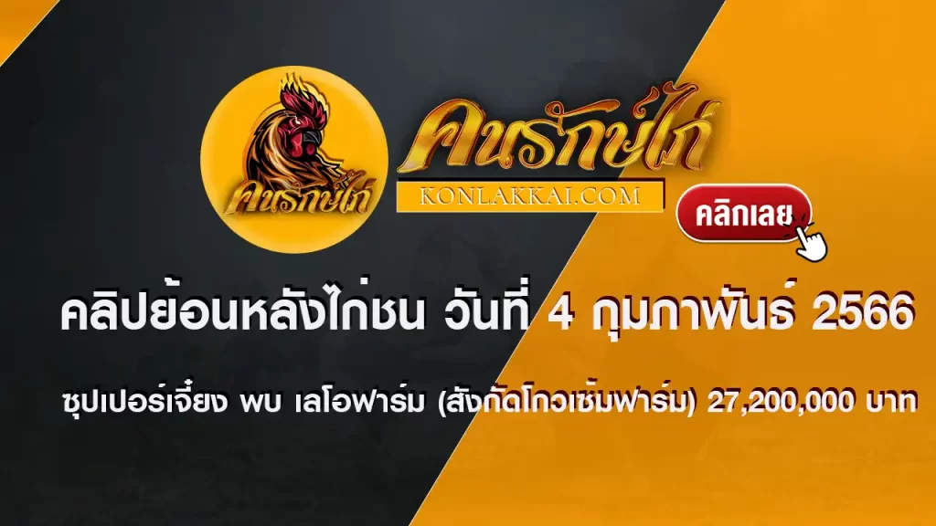 คลิปไก่ชนย้อนหลัง วันที่ 4 กุมภาพันธ์ 2566 คลิปย้อนหลังไก่ชน ซุปเปอร์เจี๋ยง พบ เลโอฟาร์ม (สังกัดโกวเซ้มฟาร์ม) 27,200,000 บาท